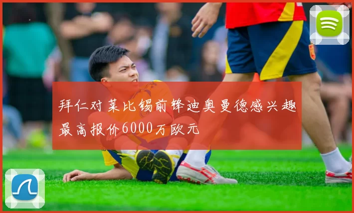 拜仁对莱比锡前锋迪奥曼德感兴趣最高报价6000万欧元